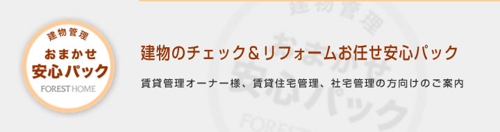 建物のチェック＆リフォームお任せ安心パック　賃貸管理オーナー様、賃貸住宅管理、社宅管理の方向けのご案内